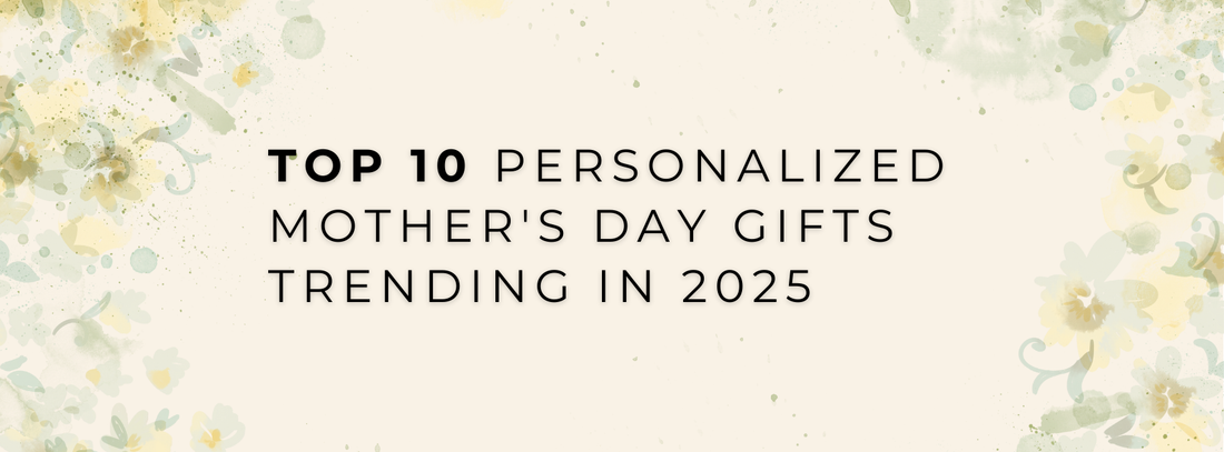 Top 10 Personalized Mother's Day Gifts Trending in 2025